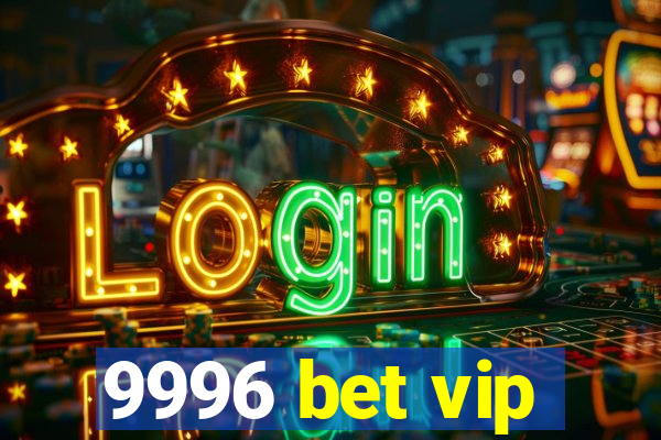 9996 bet vip